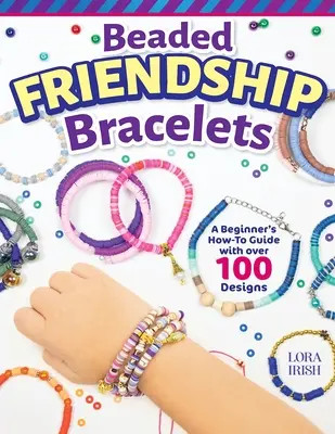 Beaded Friendship Bracelets: A kezdő hogyan kell útmutató több mint 100 mintával - Beaded Friendship Bracelets: A Beginner's How-To Guide with Over 100 Designs