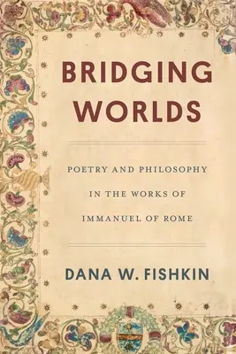 Világok áthidalása: Költészet és filozófia Római Immanuel műveiben - Bridging Worlds: Poetry and Philosophy in the Works of Immanuel of Rome