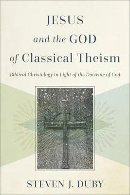 Jézus és a klasszikus teizmus Istene: A bibliai krisztológia az istentan fényében - Jesus and the God of Classical Theism: Biblical Christology in Light of the Doctrine of God