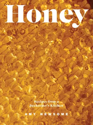 Honey: Receptek egy méhész konyhájából - Honey: Recipes from a Beekeeper's Kitchen