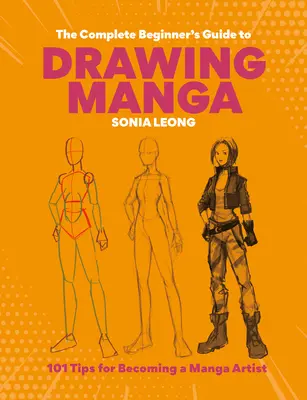 A teljes kezdő mangarajzolási útmutató: 101 tipp a mangaművészré váláshoz - The Complete Beginner's Guide to Drawing Manga: 101 Tips for Becoming a Manga Artist