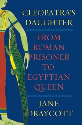 Kleopátra lánya: A római fogolyból afrikai királynő - Cleopatra's Daughter: From Roman Prisoner to African Queen