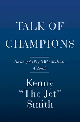 Talk of Champions: Történetek azokról az emberekről, akik engem alkottak: emlékirat - Talk of Champions: Stories of the People Who Made Me: A Memoir