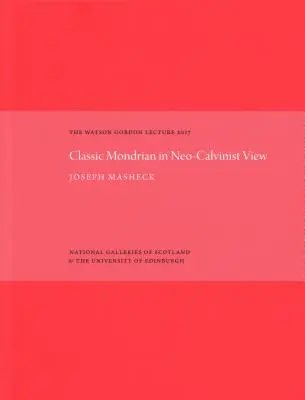 A klasszikus Mondrian neokálvinista szemmel: A Watson Gordon Lecture 2017 - The Classic Mondrian in Neo-Calvinist View: The Watson Gordon Lecture 2017