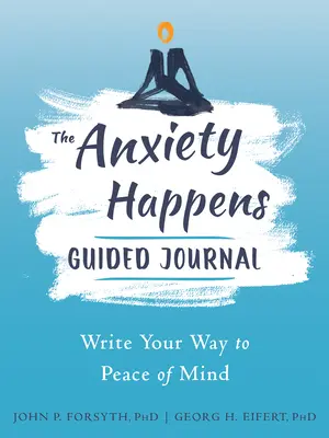 A szorongás megtörténik című vezetett napló: Írj a lelki békédhez - The Anxiety Happens Guided Journal: Write Your Way to Peace of Mind