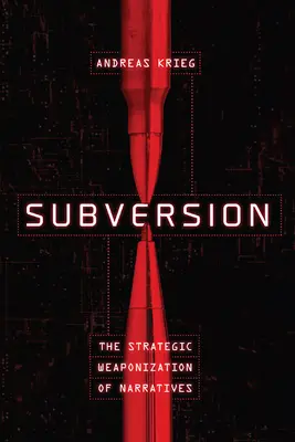 Subversion: A narratívák stratégiai fegyverré tétele - Subversion: The Strategic Weaponization of Narratives