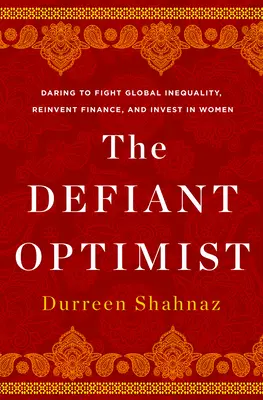 A dacos optimista: Merész küzdelem a globális egyenlőtlenségek ellen, a pénzügyek újragondolása és befektetés a nőkbe - The Defiant Optimist: Daring to Fight Global Inequality, Reinvent Finance, and Invest in Women