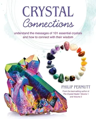 Kristálykapcsolatok: 101 esszenciális kristály üzenetének megértése és a bölcsességükkel való kapcsolatteremtés módja - Crystal Connections: Understand the Messages of 101 Essential Crystals and How to Connect with Their Wisdom