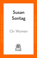 A nőkről - Susan Sontag, a nagy hatású írónő, aktivista és kritikus feminista esszéinek új gyűjteménye. - On Women - A new collection of feminist essays from the influential writer, activist and critic, Susan Sontag