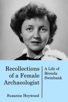 Egy női régész visszaemlékezései: Brenda Swinbank élete - Recollections of a Female Archaeologist: A life of Brenda Swinbank