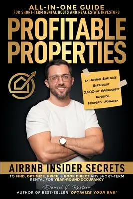 Nyereséges ingatlanok: Airbnb Insider Secrets to Find, Optimize, Price, & Book Direct any Short-Term Rental Investment for Year-Round Occupan - Profitable Properties: Airbnb Insider Secrets to Find, Optimize, Price, & Book Direct any Short-Term Rental Investment for Year-Round Occupan