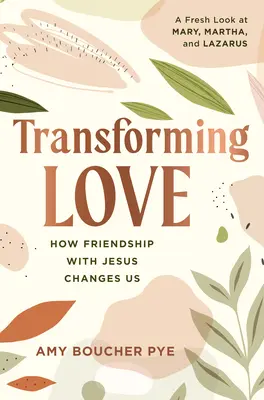 Átalakító szeretet: Hogyan változtat meg minket a Jézussal való barátság - Transforming Love: How Friendship with Jesus Changes Us