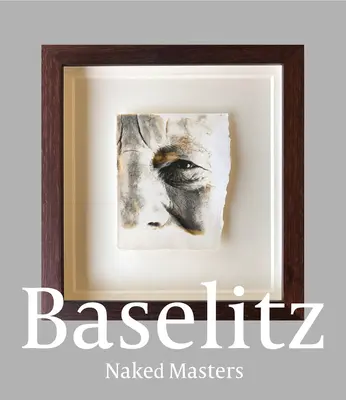 Georg Baselitz: Baselitz: Meztelen mesterek - Georg Baselitz: Naked Masters