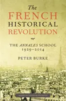 Francia történelmi forradalom - Az Annales iskola 1929-2014 (Burke Peter (Emmanuel College Cambridge)) - French Historical Revolution - The Annales School 1929 - 2014 (Burke Peter (Emmanuel College Cambridge))