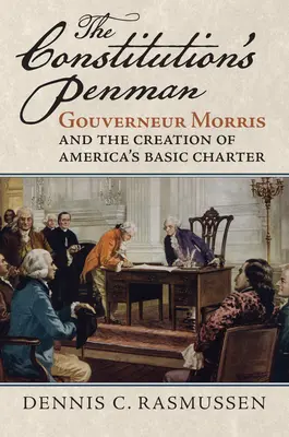 Az alkotmány tollforgatója: Gouverneur Morris és Amerika alaptörvényének megalkotása - The Constitution's Penman: Gouverneur Morris and the Creation of America's Basic Charter