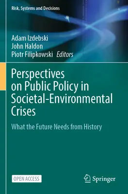 Közpolitikai perspektívák a társadalmi-környezeti válságokban: Amire a jövőnek szüksége van a történelemből - Perspectives on Public Policy in Societal-Environmental Crises: What the Future Needs from History