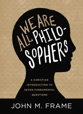 Mindannyian filozófusok vagyunk: Keresztény bevezetés hét alapvető kérdésbe - We Are All Philosophers: A Christian Introduction to Seven Fundamental Questions