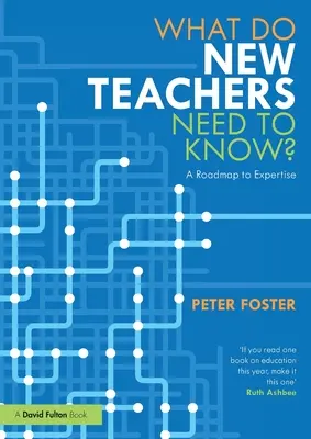 Mit kell tudniuk az új tanároknak?: Útiterv a szakértelemhez - What Do New Teachers Need to Know?: A Roadmap to Expertise