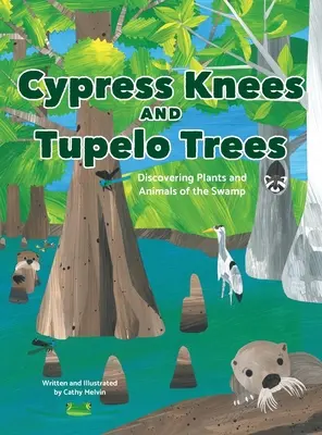 Ciprustérdekek és Tupelo fák: A mocsár növényeinek és állatainak felfedezése - Cypress Knees and Tupelo Trees: Discovering Plants and Animals of the Swamp