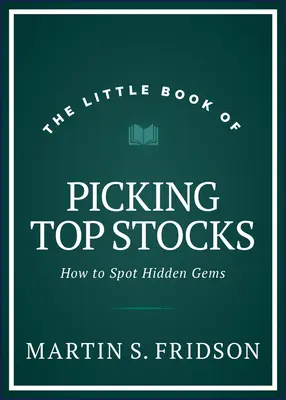 A legjobb részvények kiválasztásának kis könyve: How to Spot Hidden Gems - The Little Book of Picking Top Stocks: How to Spot Hidden Gems