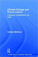 Změna klimatu a budoucí spravedlnost - prevence, kompenzace a třídění (McKinnon Catriona (University of Reading UK)) - Climate Change and Future Justice - Precaution, Compensation and Triage (McKinnon Catriona (University of Reading UK))