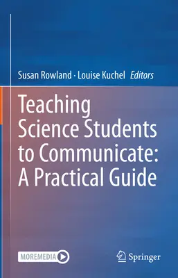 A természettudományos hallgatók kommunikációra való tanítása: Gyakorlati útmutató - Teaching Science Students to Communicate: A Practical Guide