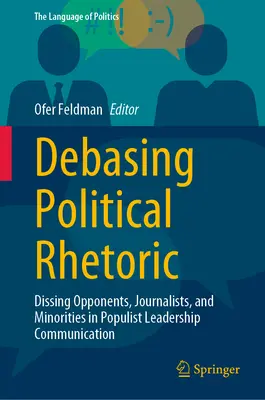 A politikai retorika lealacsonyítása: Az ellenfelek, újságírók és kisebbségek becsmérlése a populista vezetői kommunikációban - Debasing Political Rhetoric: Dissing Opponents, Journalists, and Minorities in Populist Leadership Communication