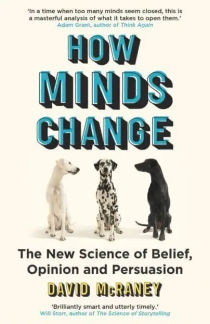 Hogyan változik az elme - A hit, a vélemény és a meggyőzés új tudománya - How Minds Change - The New Science of Belief, Opinion and Persuasion