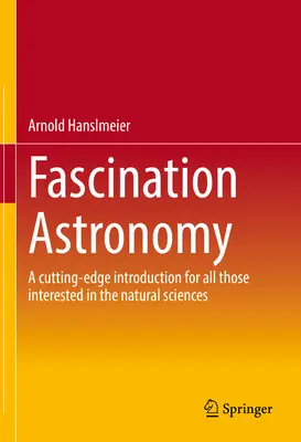 Lenyűgöző csillagászat: A természettudományok iránt érdeklődők korszerű bevezetése - Fascination Astronomy: A Cutting-Edge Introduction for All Those Interested in the Natural Sciences