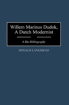 Willem Marinus Dudok, egy holland modernista: Dudok Dudok: Egy bio-bibliográfia - Willem Marinus Dudok, a Dutch Modernist: A Bio-Bibliography