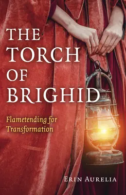 Brighid fáklyája: Flamendending for Transformation - The Torch of Brighid: Flametending for Transformation
