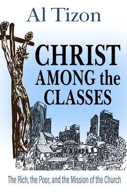 Krisztus az osztályok között: A gazdagok, a szegények és az egyház küldetése - Christ Among the Classes: The Rich, the Poor, and the Mission of the Church