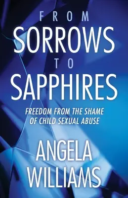 A bánattól a zafírokig: Szabadság a gyermekkori szexuális visszaélés szégyenétől - From Sorrows to Sapphires: Freedom from the Shame of Child Sexual Abuse