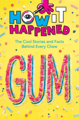 How It Happened! Rágógumi: Minden rágó mögött rejlő klassz történetek és tények - How It Happened! Gum: The Cool Stories and Facts Behind Every Chew