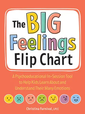 A nagy érzelmek Flip Chart: Pszichopedagógiai eszköz a foglalkozáson, amely segít a gyerekeknek megismerni és megérteni a sokféle érzelmet - The Big Feelings Flip Chart: A Psychoeducational In-Session Tool to Help Kids Learn about and Understand Their Many Emotions