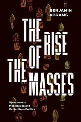 The Rise of the Masses: Spontán mozgósítás és tartalmas politika - The Rise of the Masses: Spontaneous Mobilization and Contentious Politics