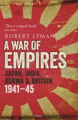 A Birodalmak háborúja: Japán, India, Burma és Nagy-Britannia: 1941-45 - A War of Empires: Japan, India, Burma & Britain: 1941-45