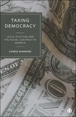 A demokrácia megadóztatása: A helyi adózás és a társadalmi szerződés Amerikában - Taxing Democracy: Local Taxation and the Social Contract in America