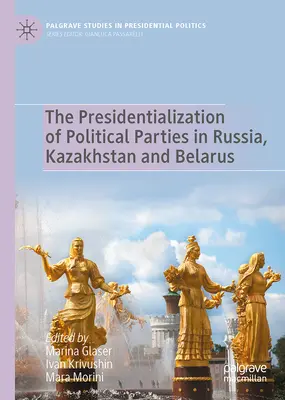 A politikai pártok elnökké válása Oroszországban, Kazahsztánban és Fehéroroszországban - The Presidentialization of Political Parties in Russia, Kazakhstan and Belarus