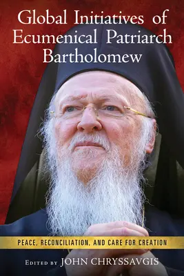 Bartholomaiosz ökumenikus pátriárka globális kezdeményezései: Béke, megbékélés és a teremtésről való gondoskodás - Global Initiatives of Ecumenical Patriarch Bartholomew: Peace, Reconciliation, and Care for Creation