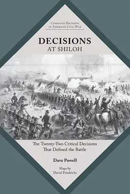 Döntések Shilohban: A huszonkét kritikus döntés, amely meghatározta a csatát. - Decisions at Shiloh: The Twenty-Two Critical Decisions That Defined the Battle