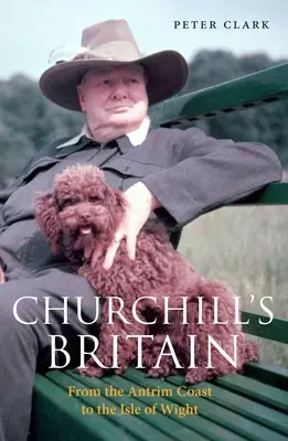 Churchill Nagy-Britanniája: Az Antrim-parttól a Wight-szigetig - Churchill's Britain: From the Antrim Coast to the Isle of Wight