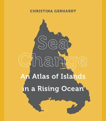 Tengeri változás: A szigetek atlasza az emelkedő óceánban - Sea Change: An Atlas of Islands in a Rising Ocean