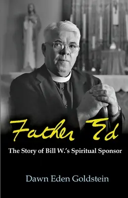Father Ed: Bill W. lelki támogatójának története - Father Ed: The Story of Bill W.'s Spiritual Sponser