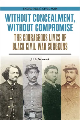 Rejtőzködés nélkül, kompromisszumok nélkül: A fekete polgárháborús sebészek bátor élete - Without Concealment, Without Compromise: The Courageous Lives of Black Civil War Surgeons