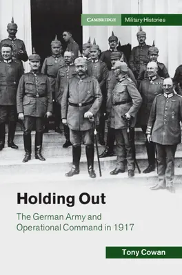 Kitartás - A német hadsereg és a hadműveleti parancsnokság 1917-ben - Holding Out - The German Army and Operational Command in 1917