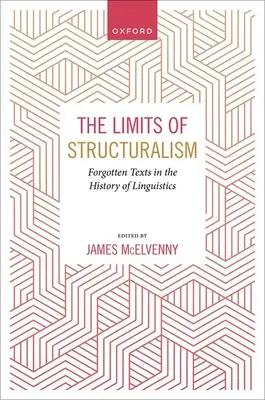 A strukturalizmus korlátai: A modern nyelvészet történetének elfeledett szövegei - The Limits of Structuralism: Forgotten Texts in the History of Modern Linguistics