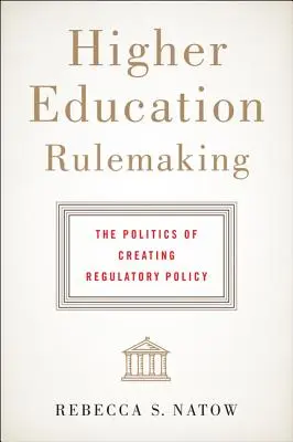 Felsőoktatási szabályalkotás: A szabályozási politika megalkotásának politikája - Higher Education Rulemaking: The Politics of Creating Regulatory Policy