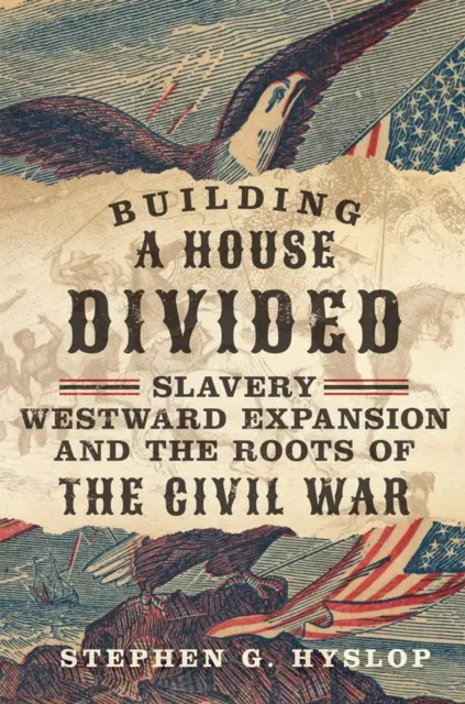 Egy megosztott ház építése: A rabszolgaság, a nyugati terjeszkedés és a polgárháború gyökerei - Building a House Divided: Slavery, Westward Expansion, and the Roots of the Civil War