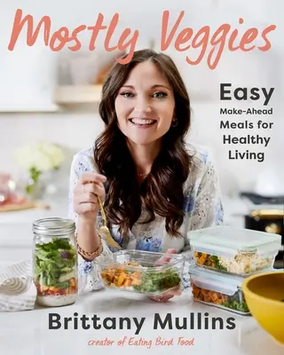 Többnyire zöldségek: Easy Make-Ahead Meals for Healthy Living (Könnyen elkészíthető ételek az egészséges élethez) - Mostly Veggies: Easy Make-Ahead Meals for Healthy Living